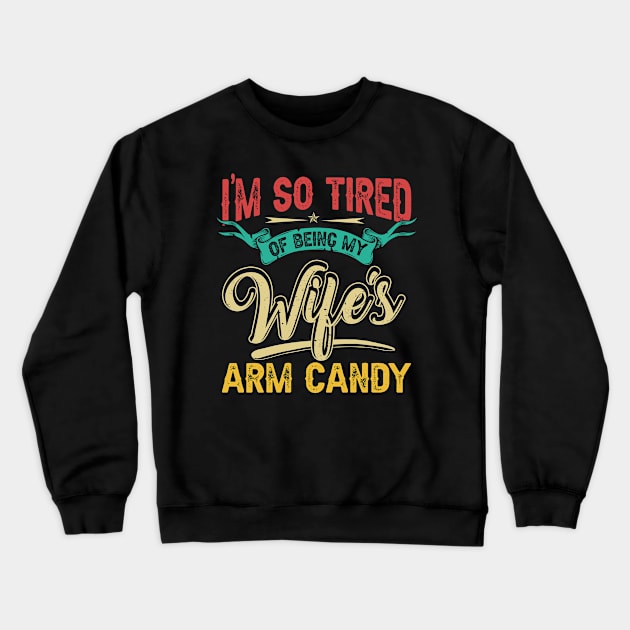 Funny I'm So Tired of Being My Wife's Arm Candy Gift for Men for Husband from Wife Fathers Day Crewneck Sweatshirt by paynegabriel